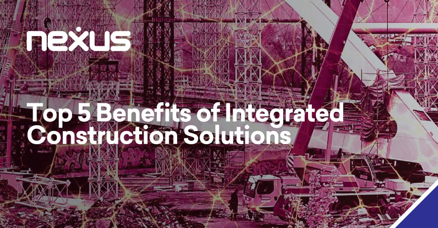 Top 5 Benefits of Integrated Construction Solutions